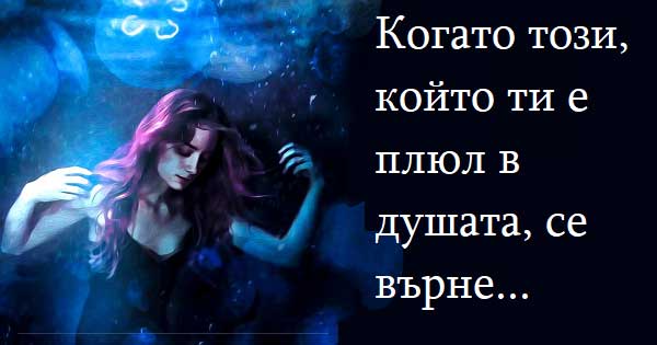 Когато този, който ти е плюл в душата, се върне